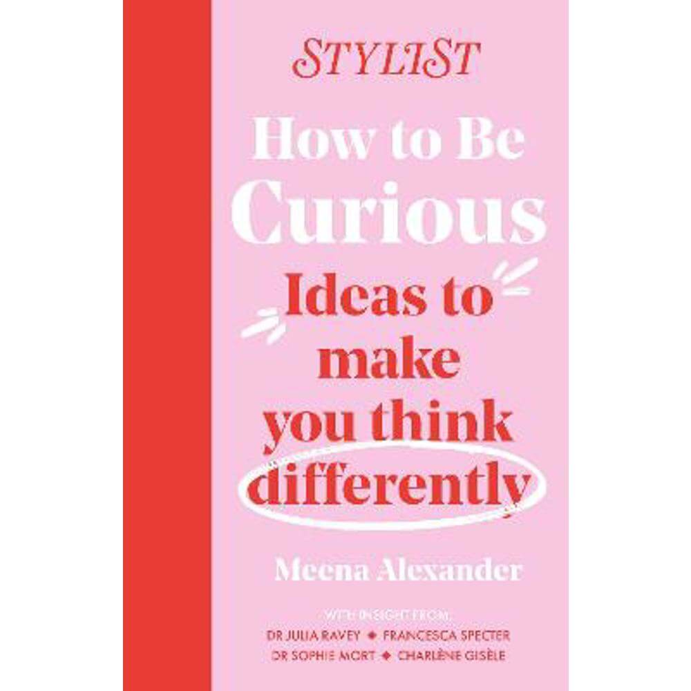 How to Be Curious: Ideas to make you think differently (Hardback) - Stylist Magazine